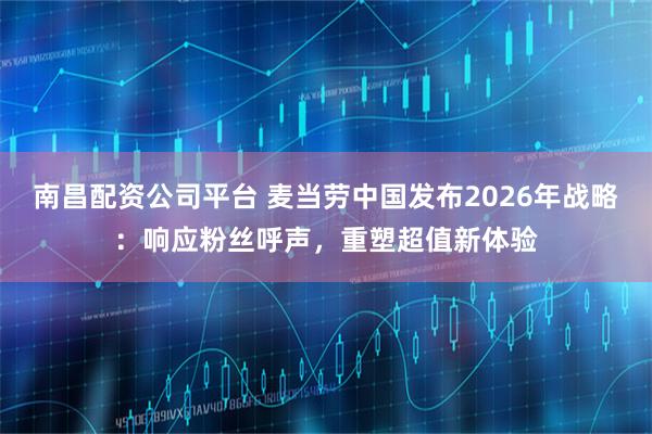 南昌配资公司平台 麦当劳中国发布2026年战略:响应粉丝呼声,重塑超值新体验